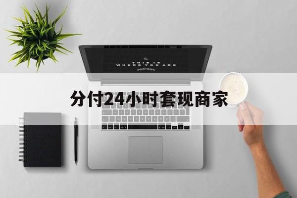 最新分付24小时套现商家方法分析(最方便真实的临海分付套出来需要手续费吗方法)