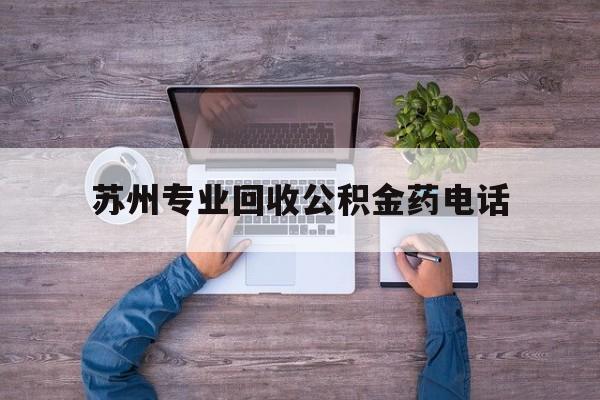 最新苏州专业回收公积金药电话方法分析(最方便真实的临海苏州公积金热线电话人工服务时间是多少方法)