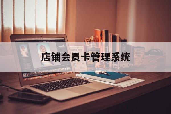 最新店铺会员卡管理系统方法分析(最方便真实的临海店铺会员卡管理系统app方法)