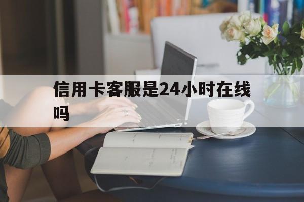最新信用卡客服是24小时在线吗方法分析(最方便真实的临海银行的信用卡客服方法)