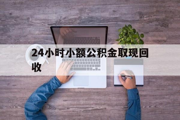 最新24小时小额公积金取现回收方法分析(最方便真实的临海全国小额公积金代提方法)